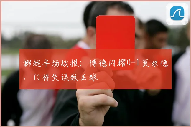 挪超半场战报:博德闪耀0-1莫尔德,门将失误致丢球