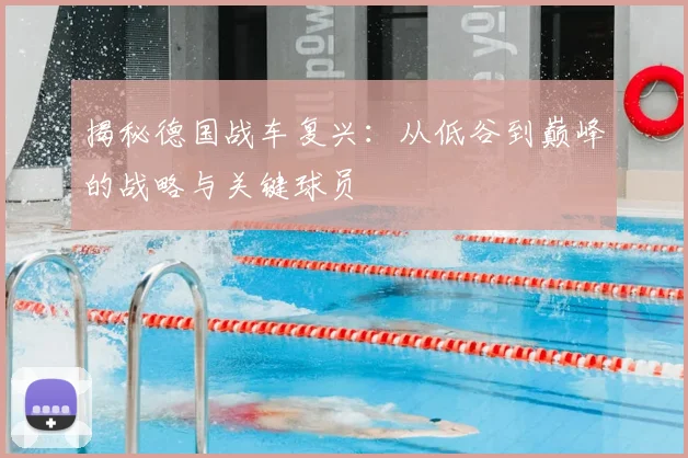 揭秘德国战车复兴:从低谷到巅峰的战略与关键球员