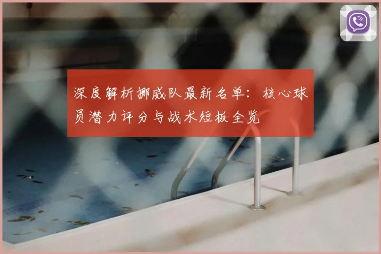深度解析挪威队最新名单:核心球员潜力评分与战术短板全览