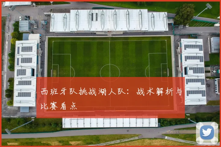 西班牙队挑战湖人队：战术解析与比赛看点